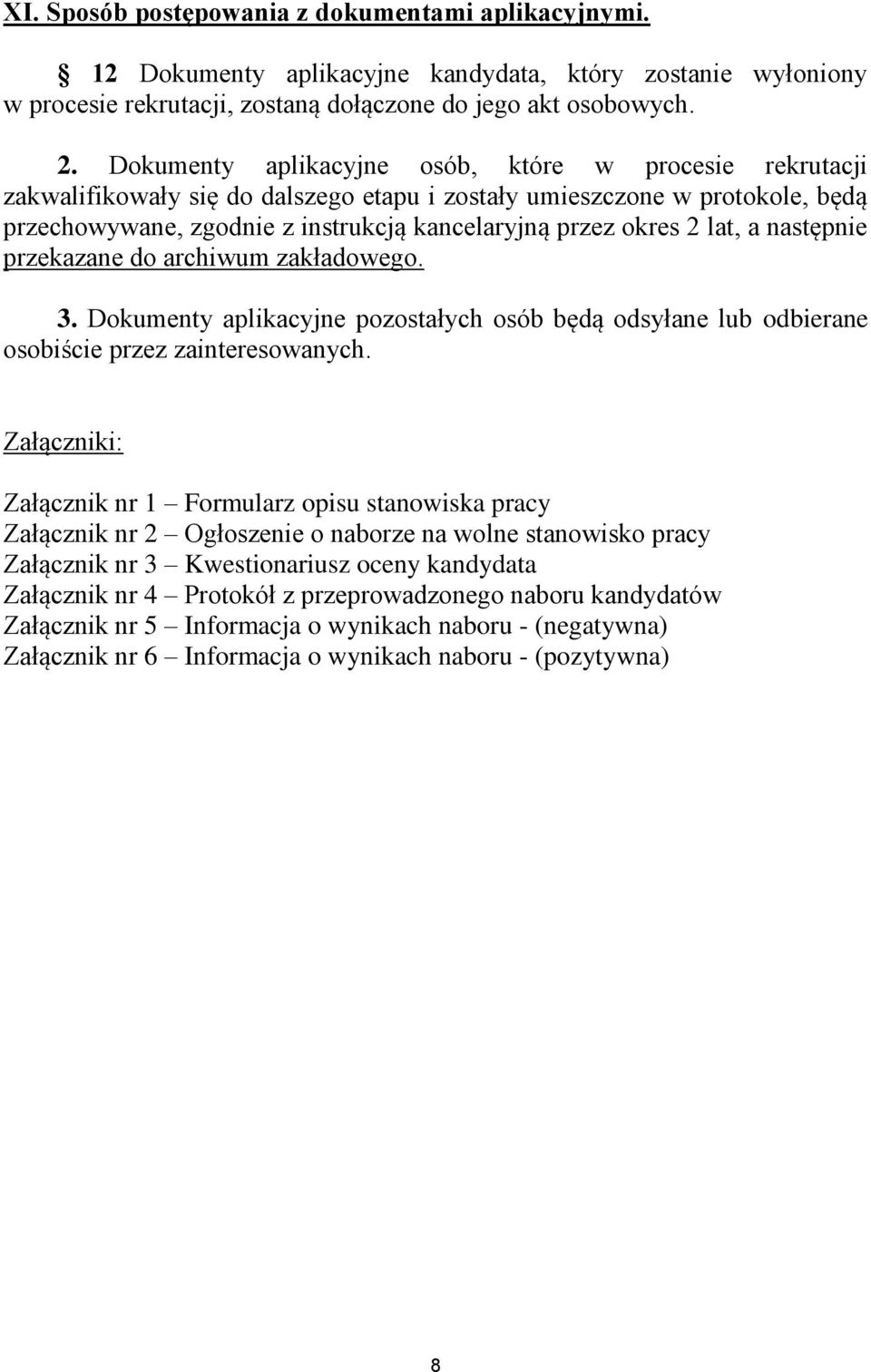 lat, a następnie przekazane do archiwum zakładowego. 3. Dokumenty aplikacyjne pozostałych osób będą odsyłane lub odbierane osobiście przez zainteresowanych.