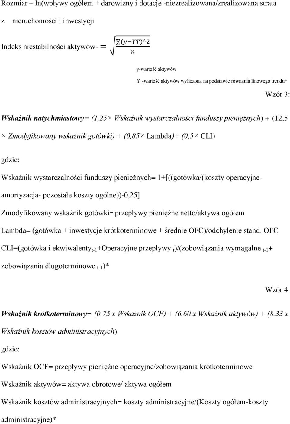 Wskaźnik wystarczalności funduszy pieniężnych= 1+[((gotówka/(koszty operacyjneamortyzacja- pozostałe koszty ogólne))-0,25] Zmodyfikowany wskaźnik gotówki= przepływy pieniężne netto/aktywa ogółem