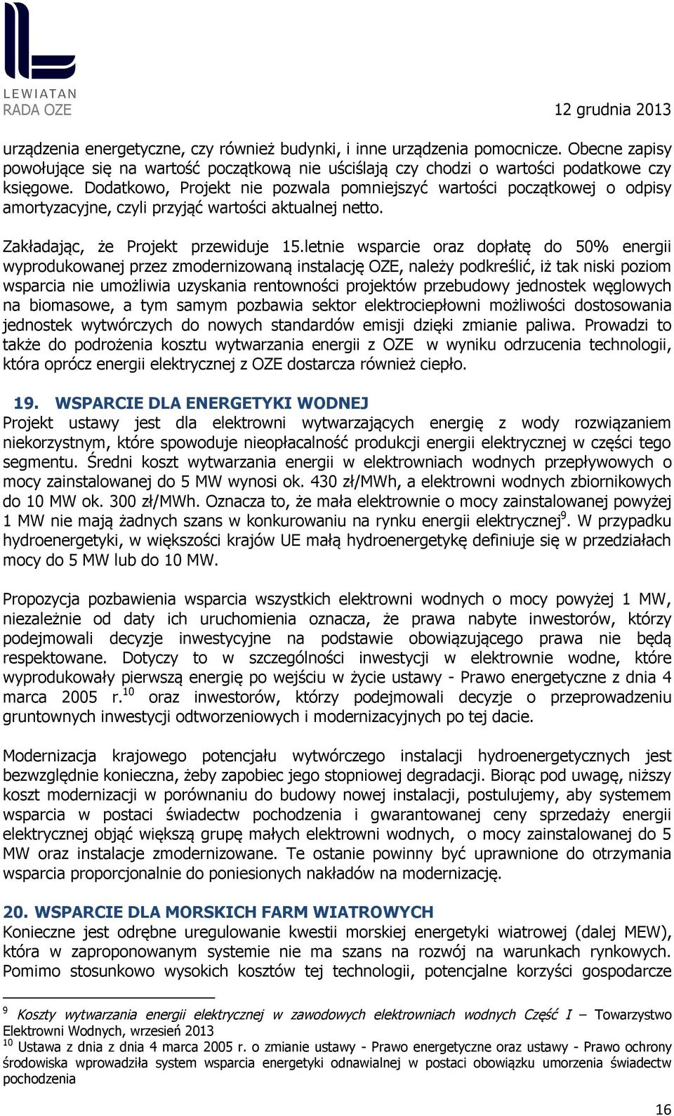 letnie wsparcie oraz dopłatę do 50% energii wyprodukowanej przez zmodernizowaną instalację OZE, należy podkreślić, iż tak niski poziom wsparcia nie umożliwia uzyskania rentowności projektów