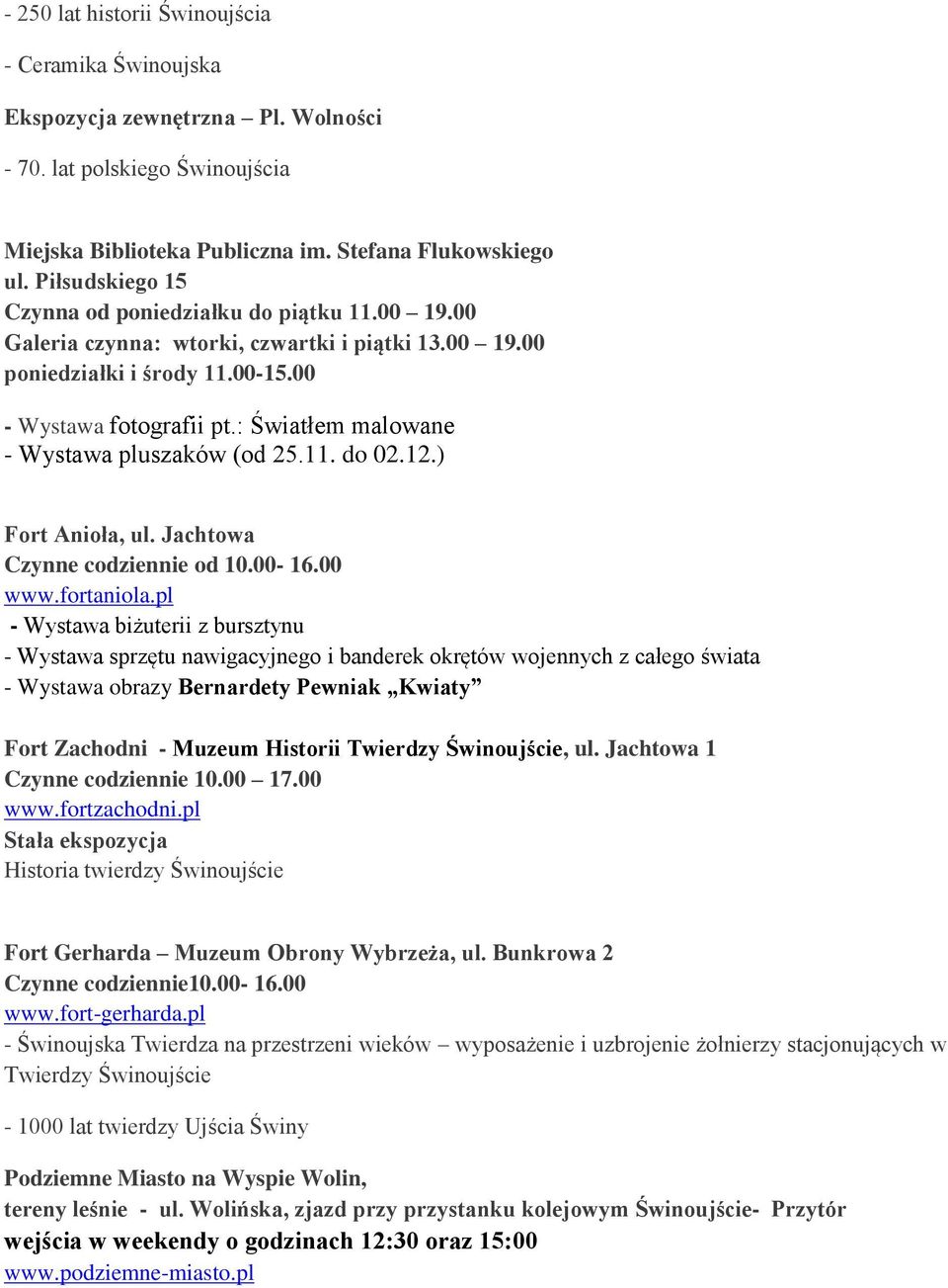 : Światłem malowane - Wystawa pluszaków (od 25.11. do 02.12.) Fort Anioła, ul. Jachtowa Czynne codziennie od 10.00-16.00 www.fortaniola.