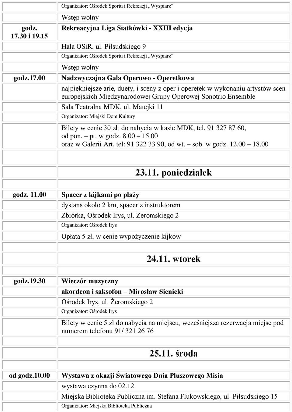 Operowej Sonotrio Ensemble Sala Teatralna MDK, ul. Matejki 11 Bilety w cenie 30 zł, do nabycia w kasie MDK, tel. 91 327 87 60, od pon. pt. w 8.00 15.00 oraz w Galerii Art, tel: 91 322 33 90, od wt.