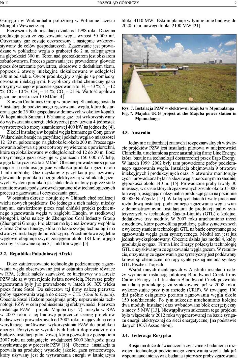 Zgazowanie jest prowadzane w pokładzie węgla o grubości do 2 m, zalegającym na głębokości 300 m. Teren nad goereaktorem jest obszarem zabudowanym.