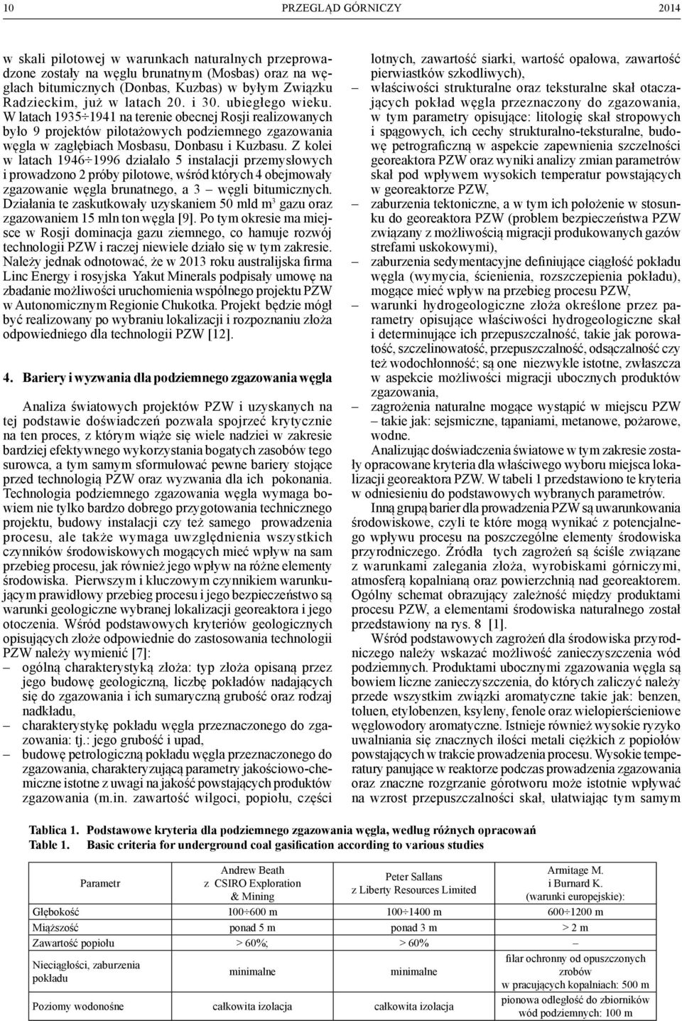 Z kolei w latach 1946 1996 działało 5 instalacji przemysłowych i prowadzono 2 próby pilotowe, wśród których 4 obejmowały zgazowanie węgla brunatnego, a 3 węgli bitumicznych.