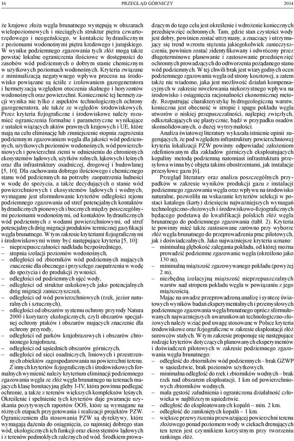 W wyniku podziemnego zgazowania tych złóż mogą także powstać lokalne ograniczenia ilościowe w dostępności do zasobów wód podziemnych o dobrym stanie chemicznym w użytkowych poziomach wodonośnych.