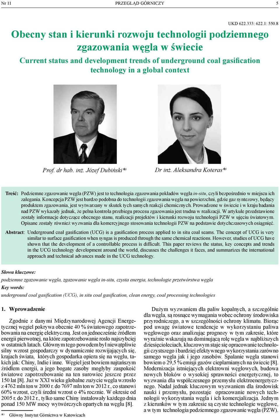 inż. Józef Dubiński* ) dr inż. Aleksandra Koteras* ) Treść: Podziemne zgazowanie węgla (PZW) jest to technologia zgazowania pokładów węgla in-situ, czyli bezpośrednio w miejscu ich zalegania.