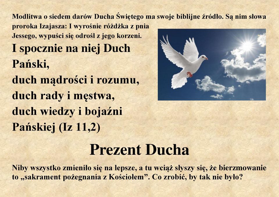 I spocznie na niej Duch Pański, duch mądrości i rozumu, duch rady i męstwa, duch wiedzy i bojaźni Pańskiej
