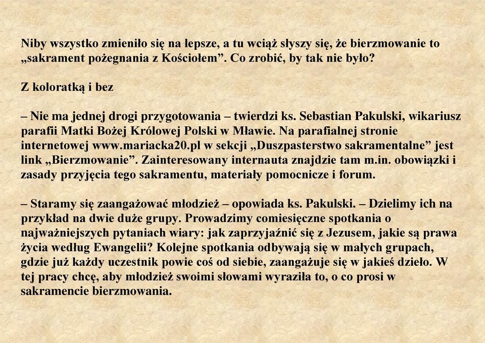 pl w sekcji Duszpasterstwo sakramentalne jest link Bierzmowanie. Zainteresowany internauta znajdzie tam m.in. obowiązki i zasady przyjęcia tego sakramentu, materiały pomocnicze i forum.