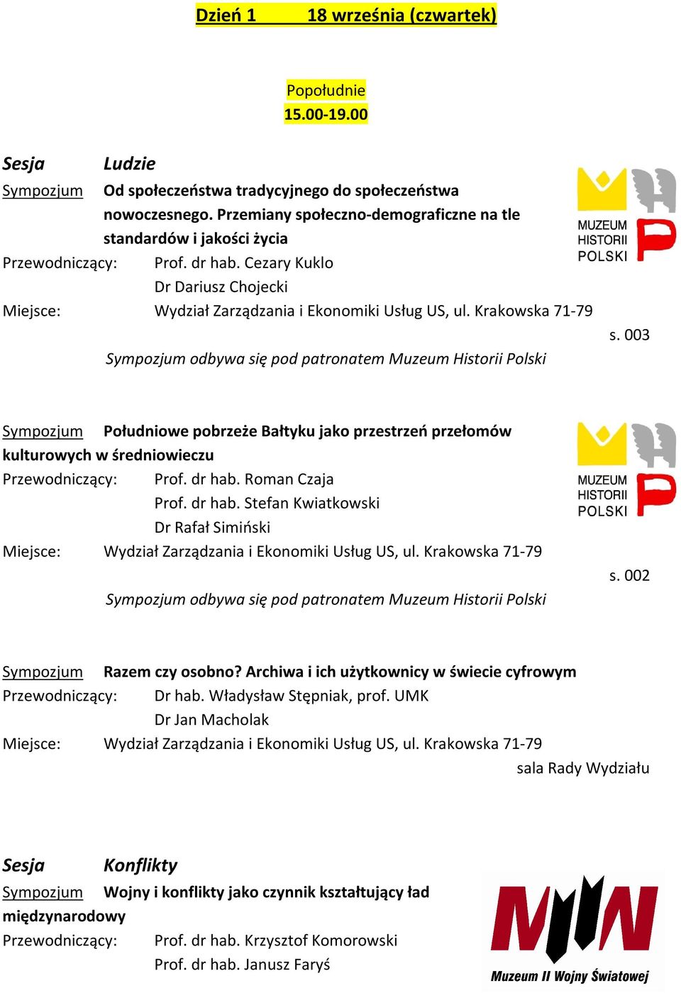 Krakowska 71-79 Sympozjum odbywa się pod patronatem Muzeum Historii Polski s. 003 Sympozjum Południowe pobrzeże Bałtyku jako przestrzeń przełomów kulturowych w średniowieczu Przewodniczący: Prof.