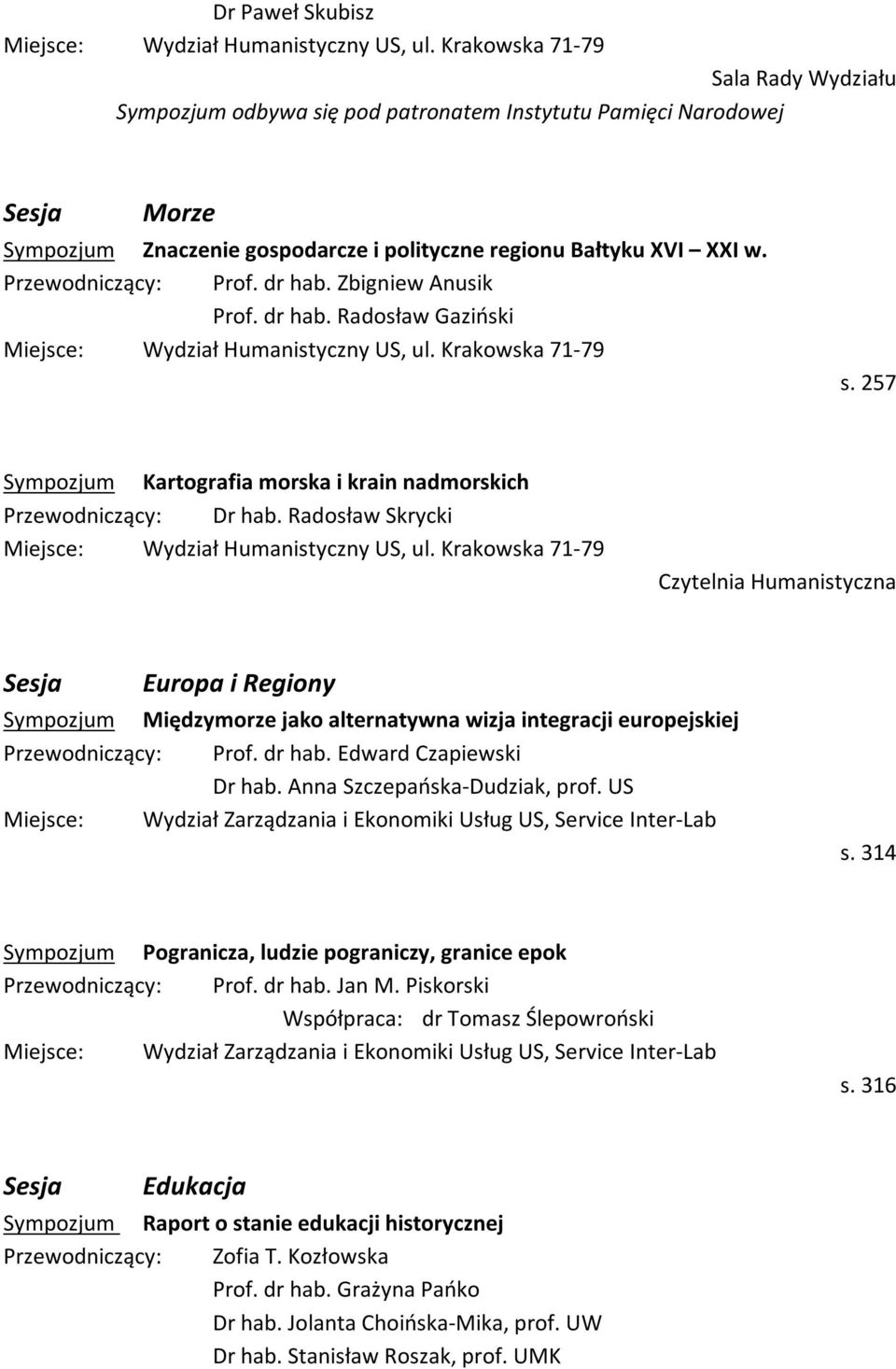 Radosław Skrycki Czytelnia Humanistyczna Europa i Regiony Sympozjum Międzymorze jako alternatywna wizja integracji europejskiej Przewodniczący: Prof. dr hab. Edward Czapiewski Dr hab.