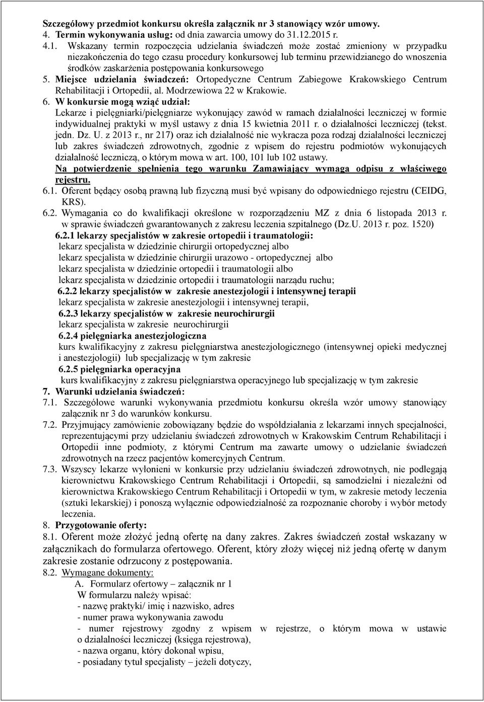 zaskarżenia postępowania konkursowego 5. Miejsce udzielania świadczeń: Ortopedyczne Centrum Zabiegowe Krakowskiego Centrum Rehabilitacji i Ortopedii, al. Modrzewiowa 22 w Krakowie. 6.