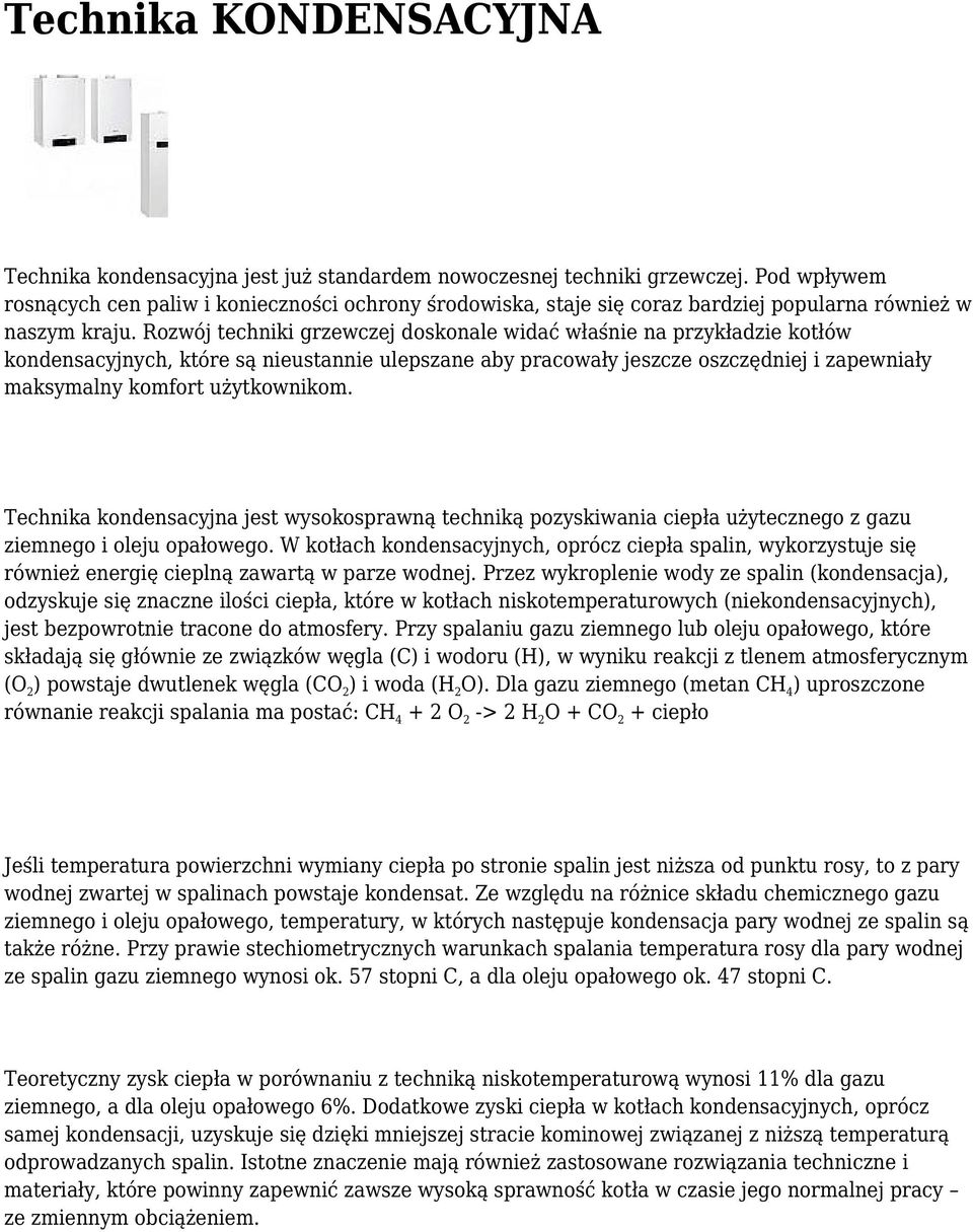 Rozwój techniki grzewczej doskonale widać właśnie na przykładzie kotłów kondensacyjnych, które są nieustannie ulepszane aby pracowały jeszcze oszczędniej i zapewniały maksymalny komfort użytkownikom.