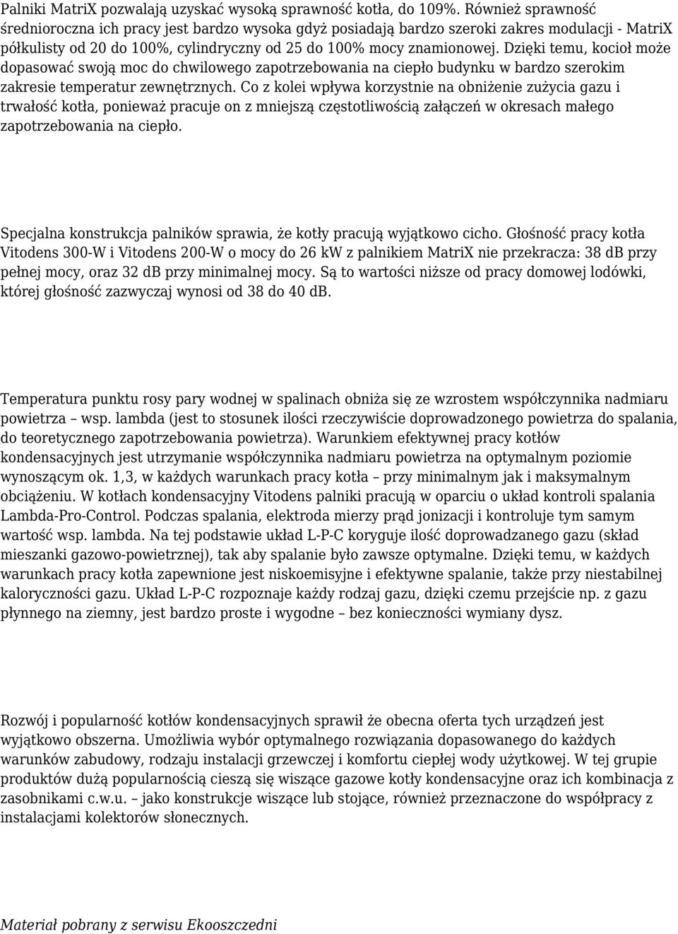 Dzięki temu, kocioł może dopasować swoją moc do chwilowego zapotrzebowania na ciepło budynku w bardzo szerokim zakresie temperatur zewnętrznych.