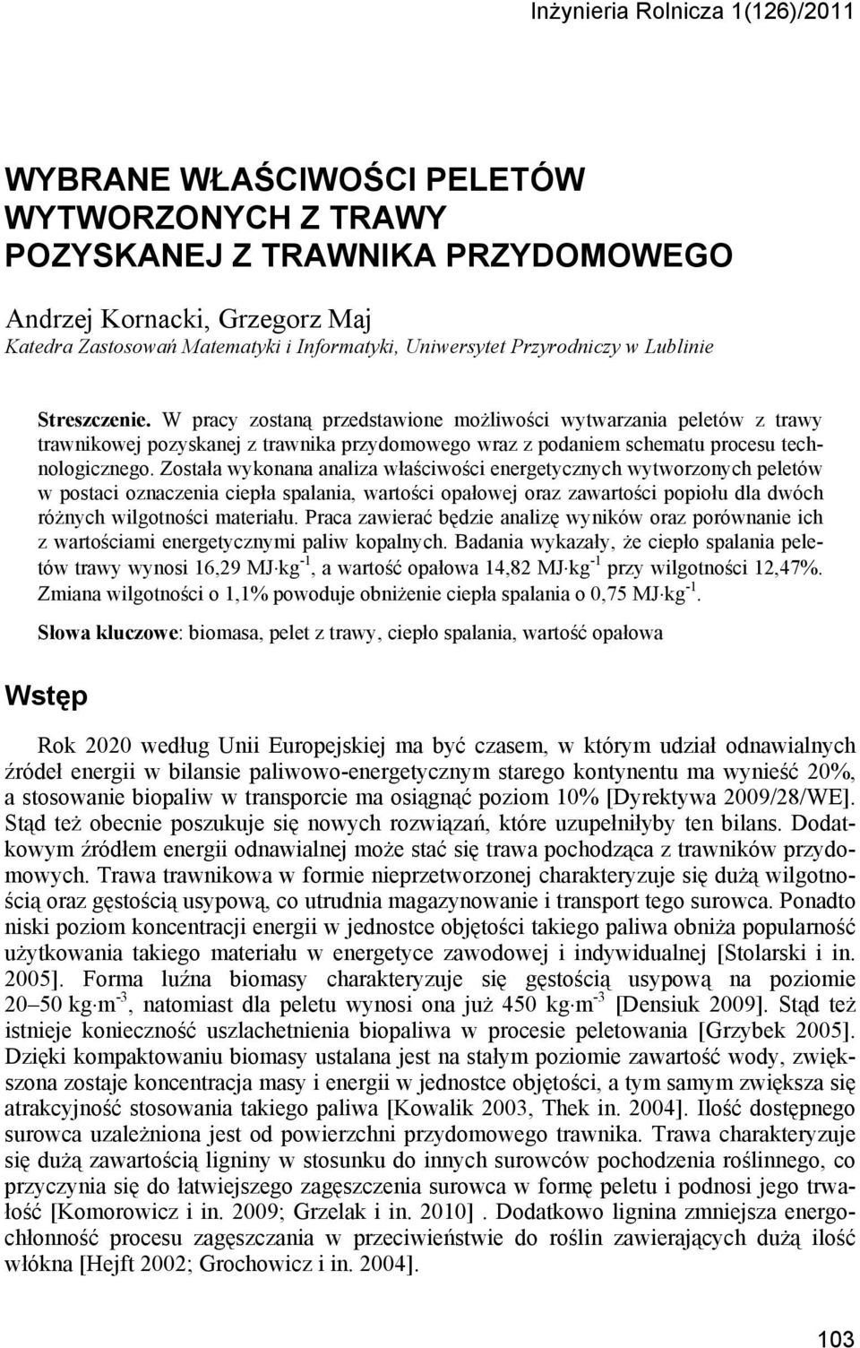 W pracy zostaną przedstawione możliwości wytwarzania peletów z trawy trawnikowej pozyskanej z trawnika przydomowego wraz z podaniem schematu procesu technologicznego.