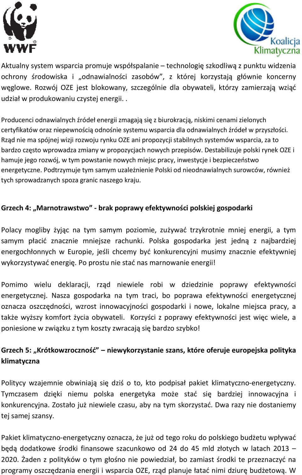 . Producenci odnawialnych źródeł energii zmagają się z biurokracją, niskimi cenami zielonych certyfikatów oraz niepewnością odnośnie systemu wsparcia dla odnawialnych źródeł w przyszłości.