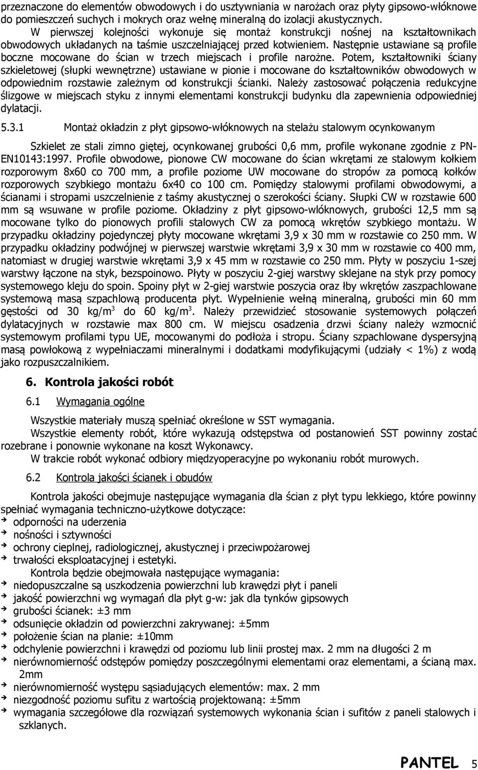 Następnie ustawiane są profile boczne mocowane do ścian w trzech miejscach i profile narożne.