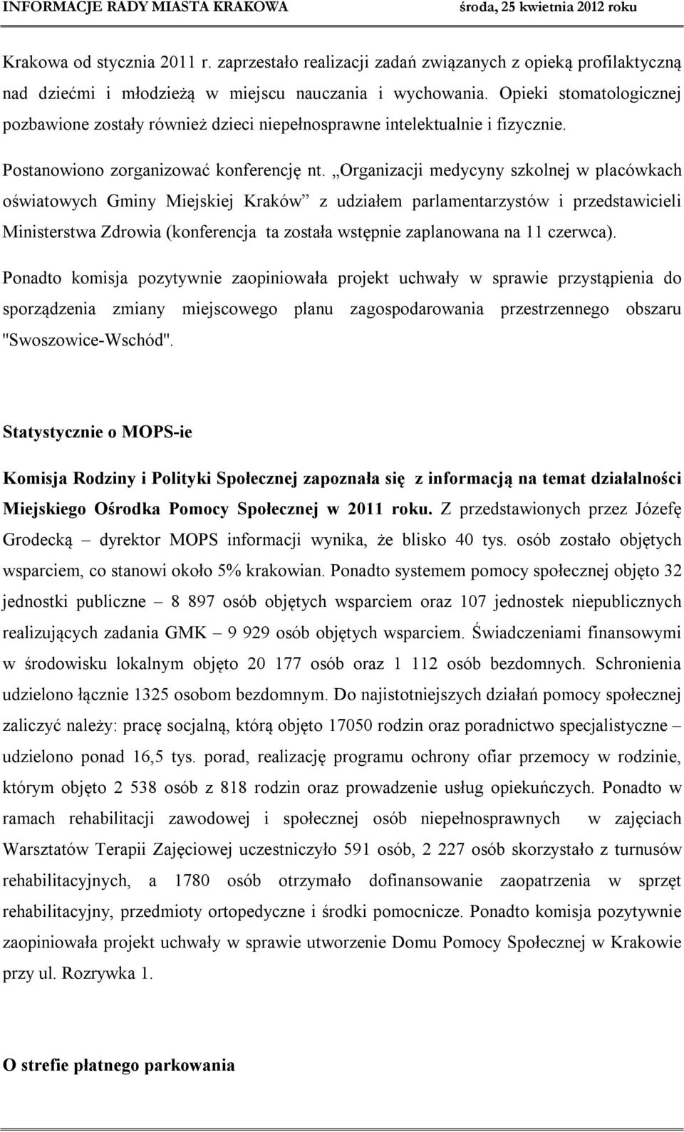 Organizacji medycyny szkolnej w placówkach oświatowych Gminy Miejskiej Kraków z udziałem parlamentarzystów i przedstawicieli Ministerstwa Zdrowia (konferencja ta została wstępnie zaplanowana na 11