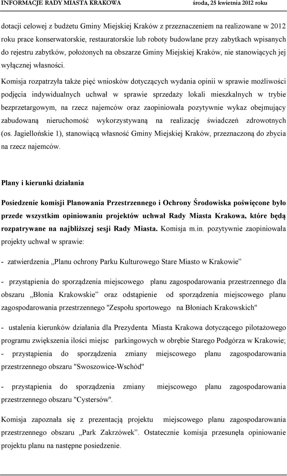 Komisja rozpatrzyła także pięć wniosków dotyczących wydania opinii w sprawie możliwości podjęcia indywidualnych uchwał w sprawie sprzedaży lokali mieszkalnych w trybie bezprzetargowym, na rzecz