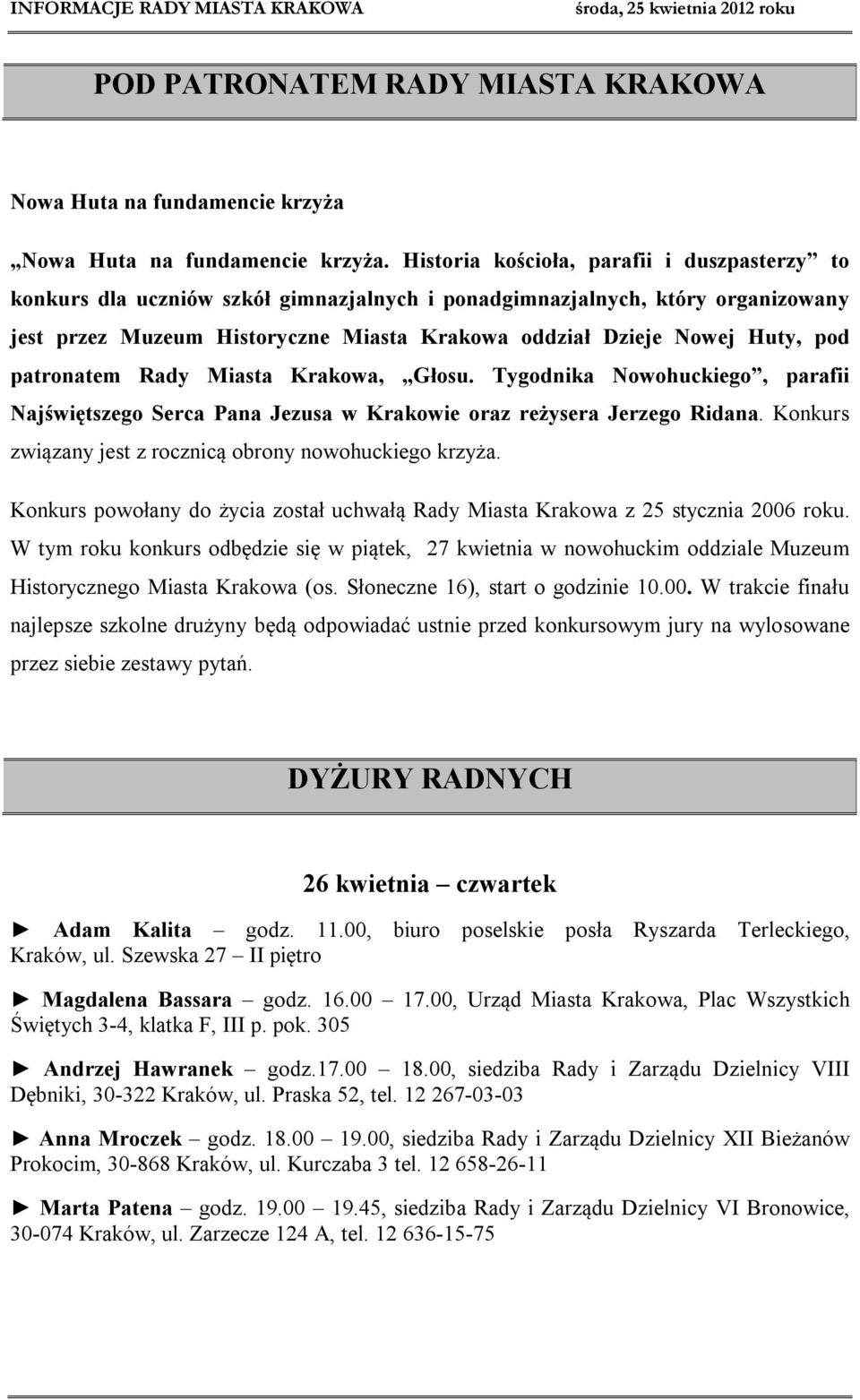 pod patronatem Rady Miasta Krakowa, Głosu. Tygodnika Nowohuckiego, parafii Najświętszego Serca Pana Jezusa w Krakowie oraz reżysera Jerzego Ridana.