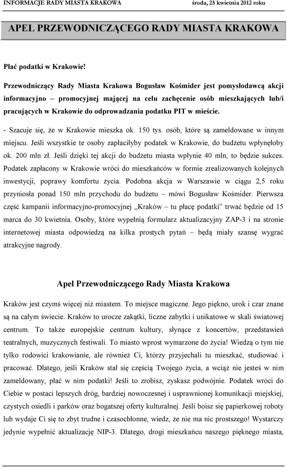 podatku PIT w mieście. - Szacuje się, że w Krakowie mieszka ok. 150 tys. osób, które są zameldowane w innym miejscu. Jeśli wszystkie te osoby zapłaciłyby podatek w Krakowie, do budżetu wpłynęłoby ok.