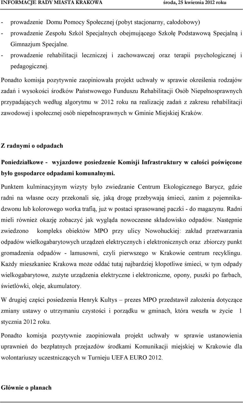 Ponadto komisja pozytywnie zaopiniowała projekt uchwały w sprawie określenia rodzajów zadań i wysokości środków Państwowego Funduszu Rehabilitacji Osób Niepełnosprawnych przypadających według