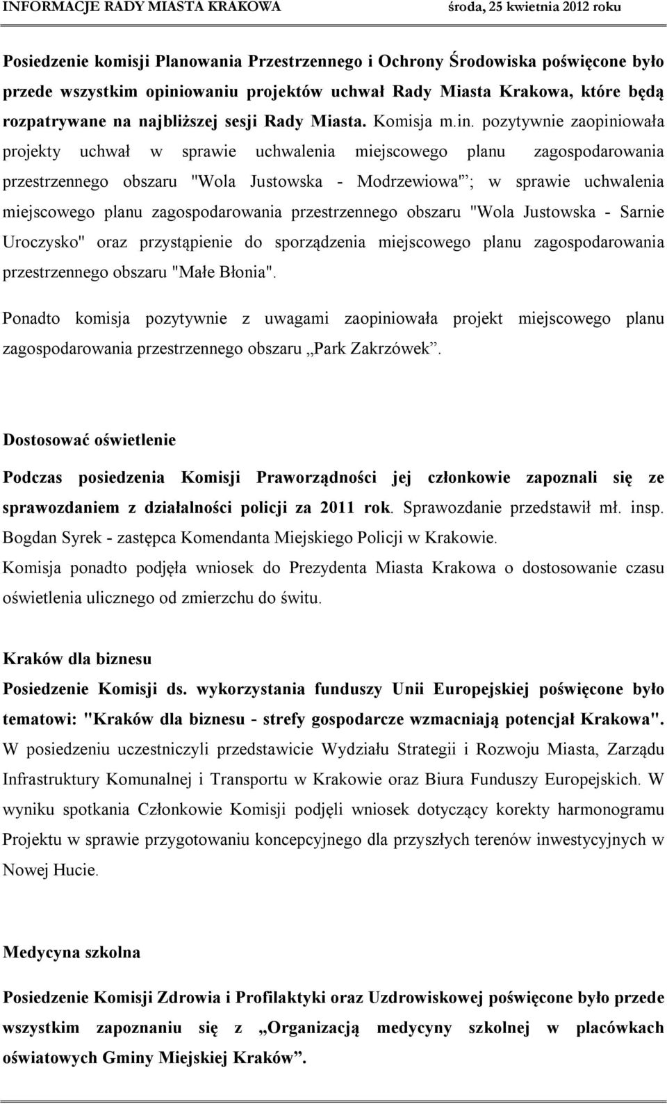 pozytywnie zaopiniowała projekty uchwał w sprawie uchwalenia miejscowego planu zagospodarowania przestrzennego obszaru ''Wola Justowska - Modrzewiowa' ; w sprawie uchwalenia miejscowego planu