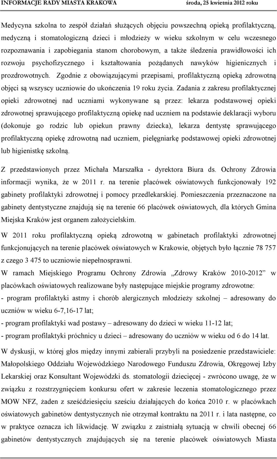 Zgodnie z obowiązującymi przepisami, profilaktyczną opieką zdrowotną objęci są wszyscy uczniowie do ukończenia 19 roku życia.