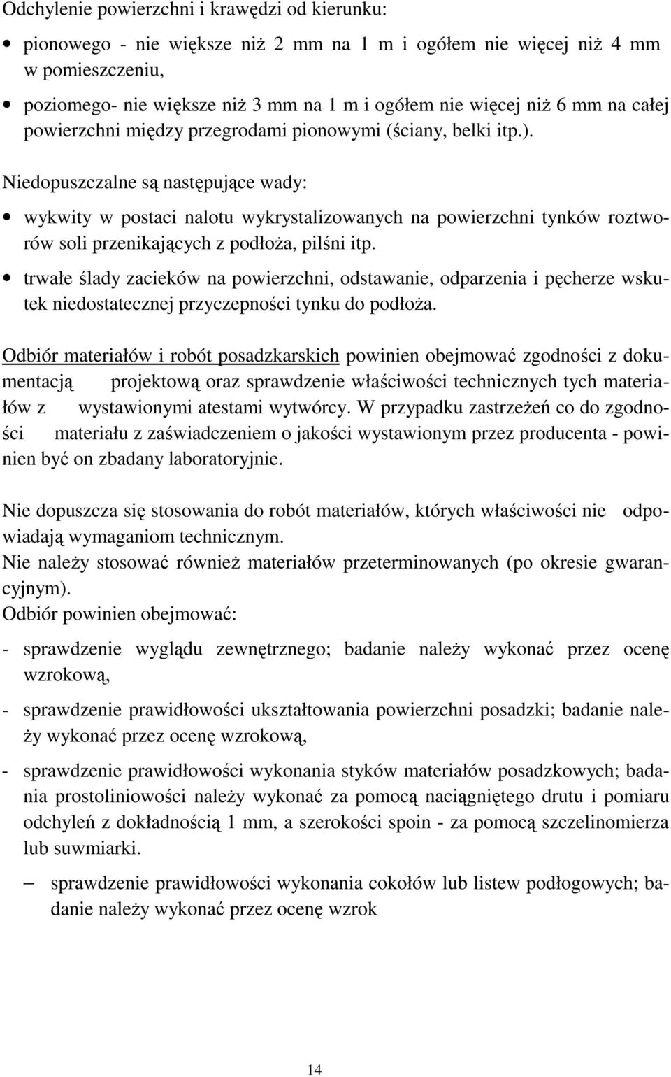 Niedopuszczalne są następujące wady: wykwity w postaci nalotu wykrystalizowanych na powierzchni tynków roztworów soli przenikających z podłoŝa, pilśni itp.