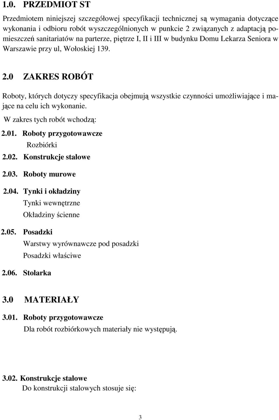 0 ZAKRES ROBÓT Roboty, których dotyczy specyfikacja obejmują wszystkie czynności umoŝliwiające i mające na celu ich wykonanie. W zakres tych robót wchodzą: 2.01. Roboty przygotowawcze Rozbiórki 2.02.