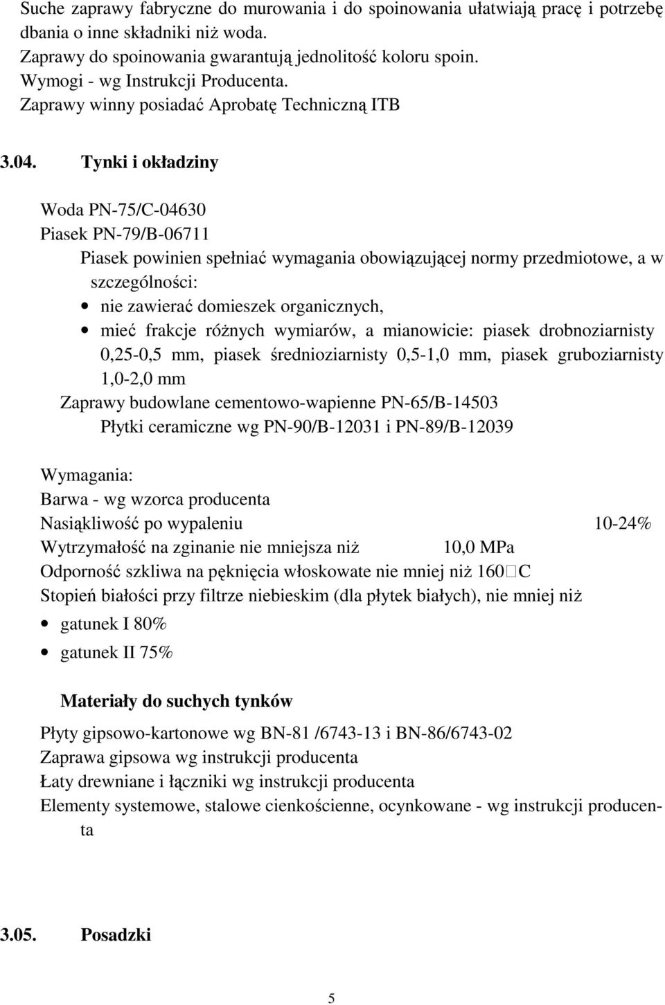 Tynki i okładziny Woda PN-75/C-04630 Piasek PN-79/B-06711 Piasek powinien spełniać wymagania obowiązującej normy przedmiotowe, a w szczególności: nie zawierać domieszek organicznych, mieć frakcje