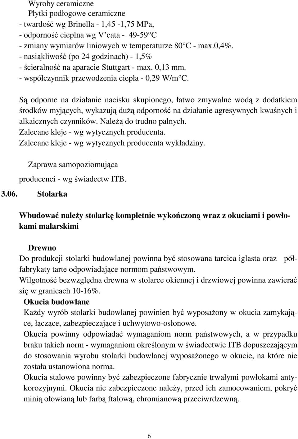 Są odporne na działanie nacisku skupionego, łatwo zmywalne wodą z dodatkiem środków myjących, wykazują duŝą odporność na działanie agresywnych kwaśnych i alkaicznych czynników.