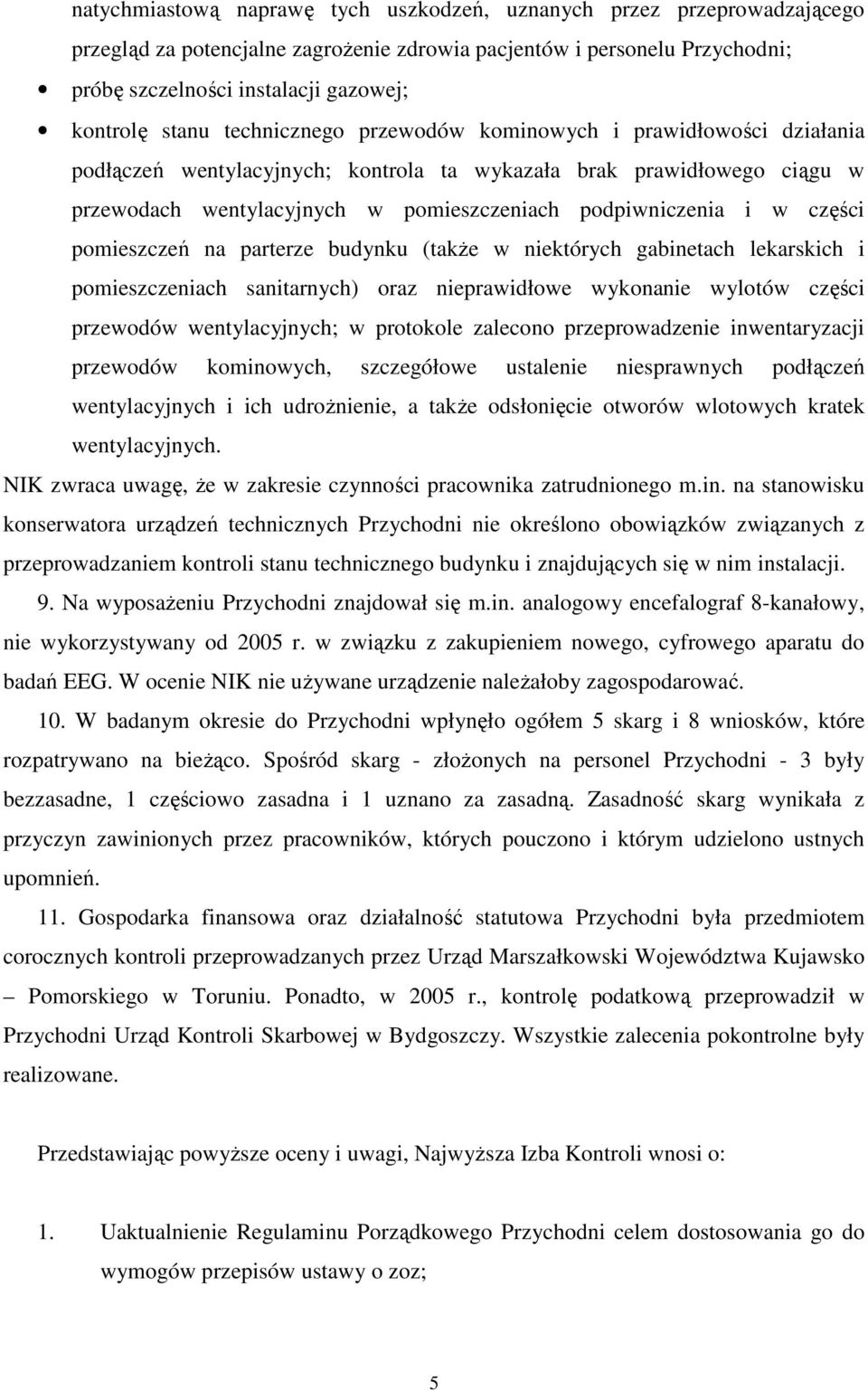 w części pomieszczeń na parterze budynku (takŝe w niektórych gabinetach lekarskich i pomieszczeniach sanitarnych) oraz nieprawidłowe wykonanie wylotów części przewodów wentylacyjnych; w protokole