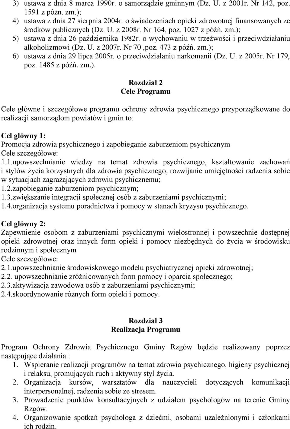 o wychowaniu w trzeźwości i przeciwdziałaniu alkoholizmowi (Dz. U. z 2007r. Nr 70,poz. 473 z późń. zm.); 6) ustawa z dnia 29 lipca 2005r. o przeciwdziałaniu narkomanii (Dz. U. z 2005r. Nr 179, poz.