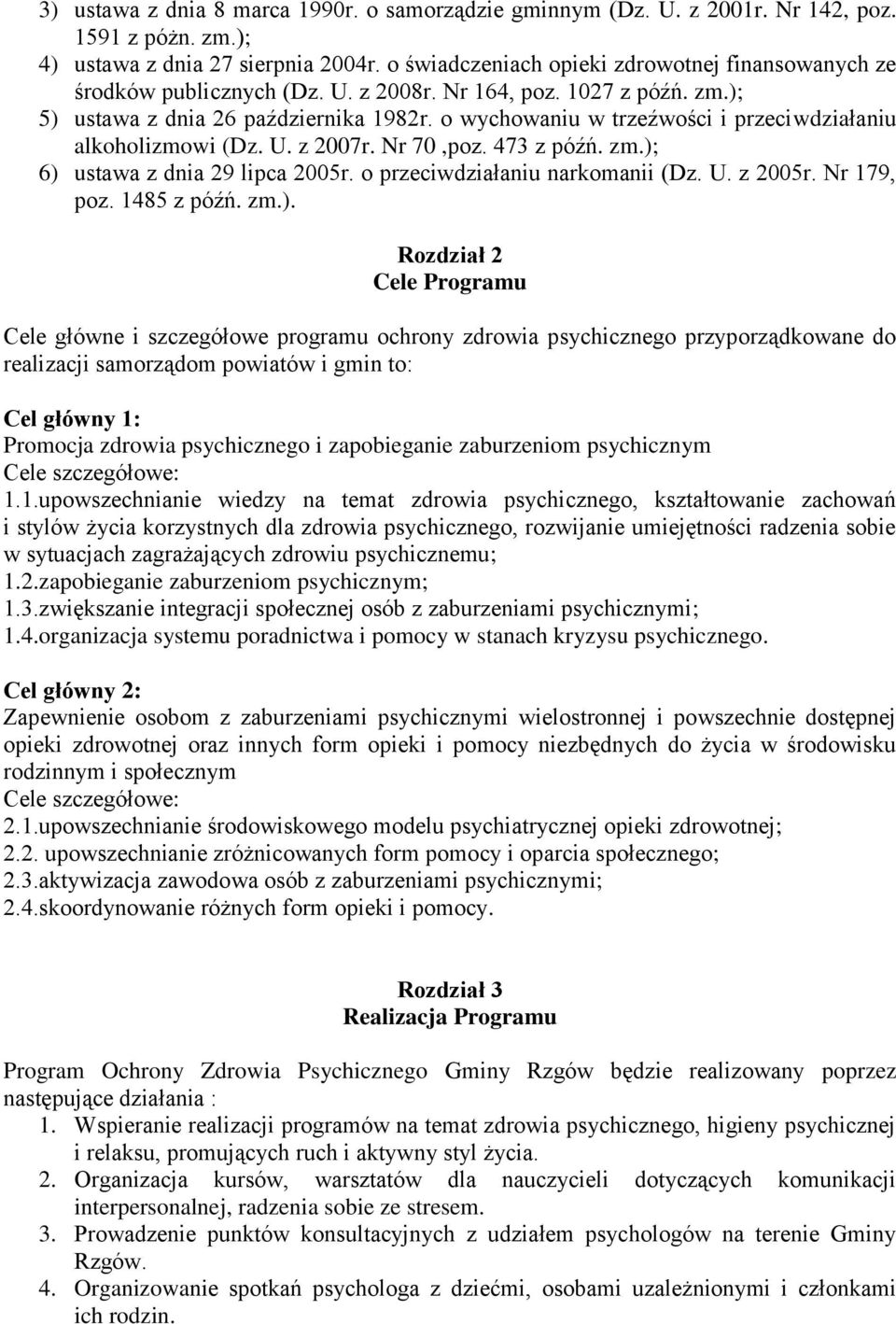 o wychowaniu w trzeźwości i przeciwdziałaniu alkoholizmowi (Dz. U. z 2007r. Nr 70,poz. 473 z późń. zm.); 6) ustawa z dnia 29 lipca 2005r. o przeciwdziałaniu narkomanii (Dz. U. z 2005r. Nr 179, poz.