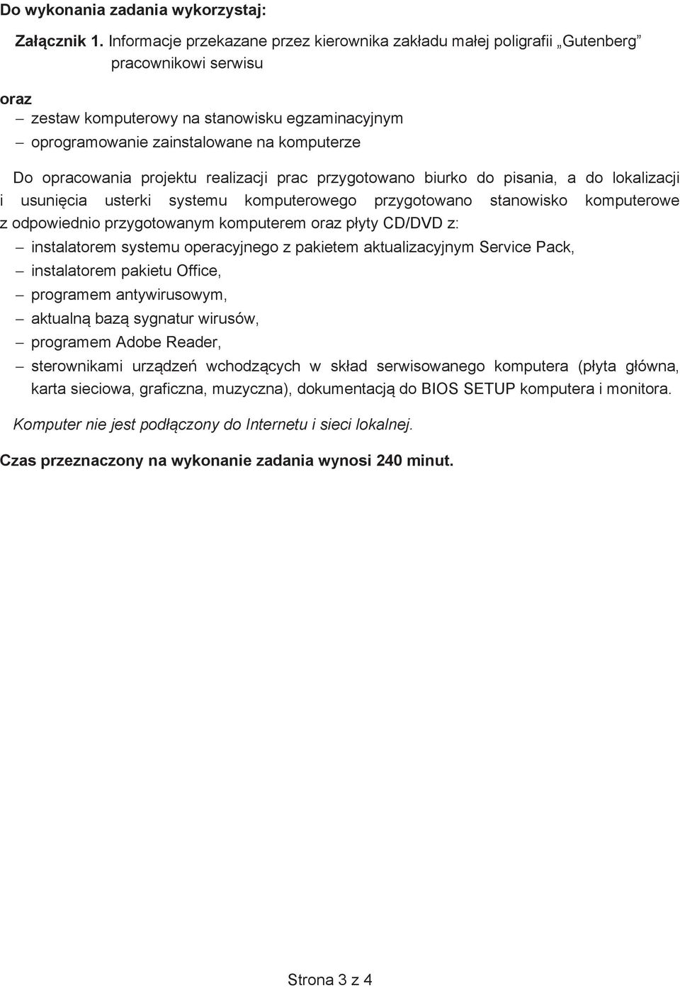 opracowania projektu realizacji prac przygotowano biurko do pisania, a do lokalizacji i usuni cia usterki systemu komputerowego przygotowano stanowisko komputerowe z odpowiednio przygotowanym