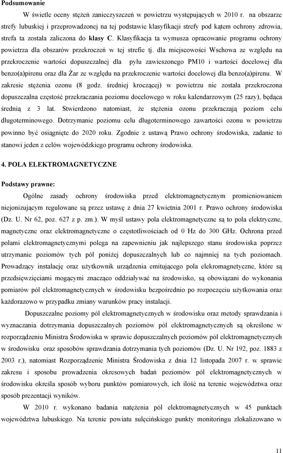 Klasyfikacja ta wymusza opracowanie programu ochrony powietrza dla obszarów przekroczeń w tej strefie tj.
