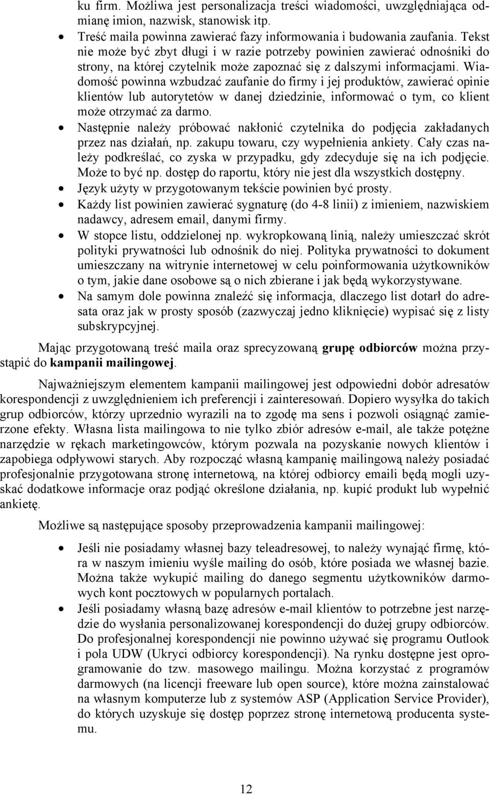 Wiadomość powinna wzbudzać zaufanie do firmy i jej produktów, zawierać opinie klientów lub autorytetów w danej dziedzinie, informować o tym, co klient może otrzymać za darmo.