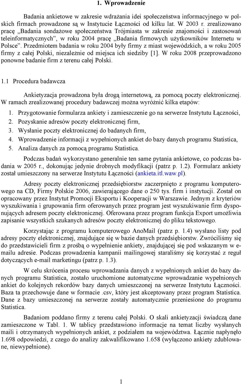 Przedmiotem badania w roku 2004 były firmy z miast wojewódzkich, a w roku 2005 firmy z całej Polski, niezależnie od miejsca ich siedziby [1].