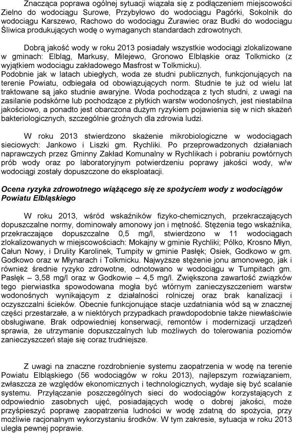 Dobrą jakość wody w roku 2013 posiadały wszystkie wodociągi zlokalizowane w gminach: Elbląg, Markusy, Milejewo, Gronowo Elbląskie oraz Tolkmicko (z wyjątkiem wodociągu zakładowego Masfrost w