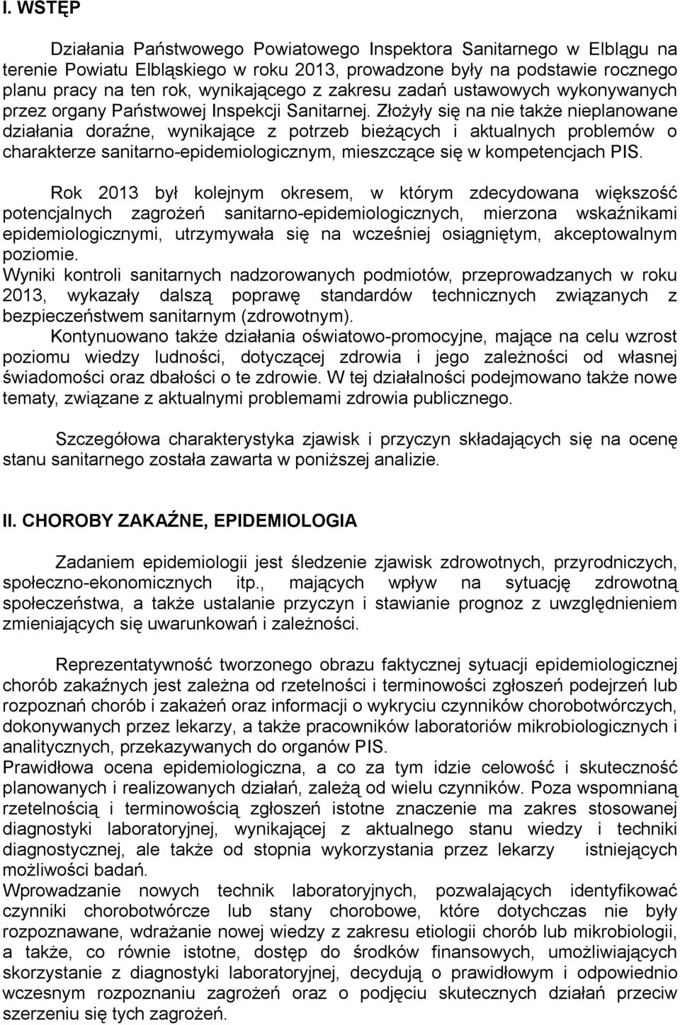 Złożyły się na nie także nieplanowane działania doraźne, wynikające z potrzeb bieżących i aktualnych problemów o charakterze sanitarnoepidemiologicznym, mieszczące się w kompetencjach PIS.