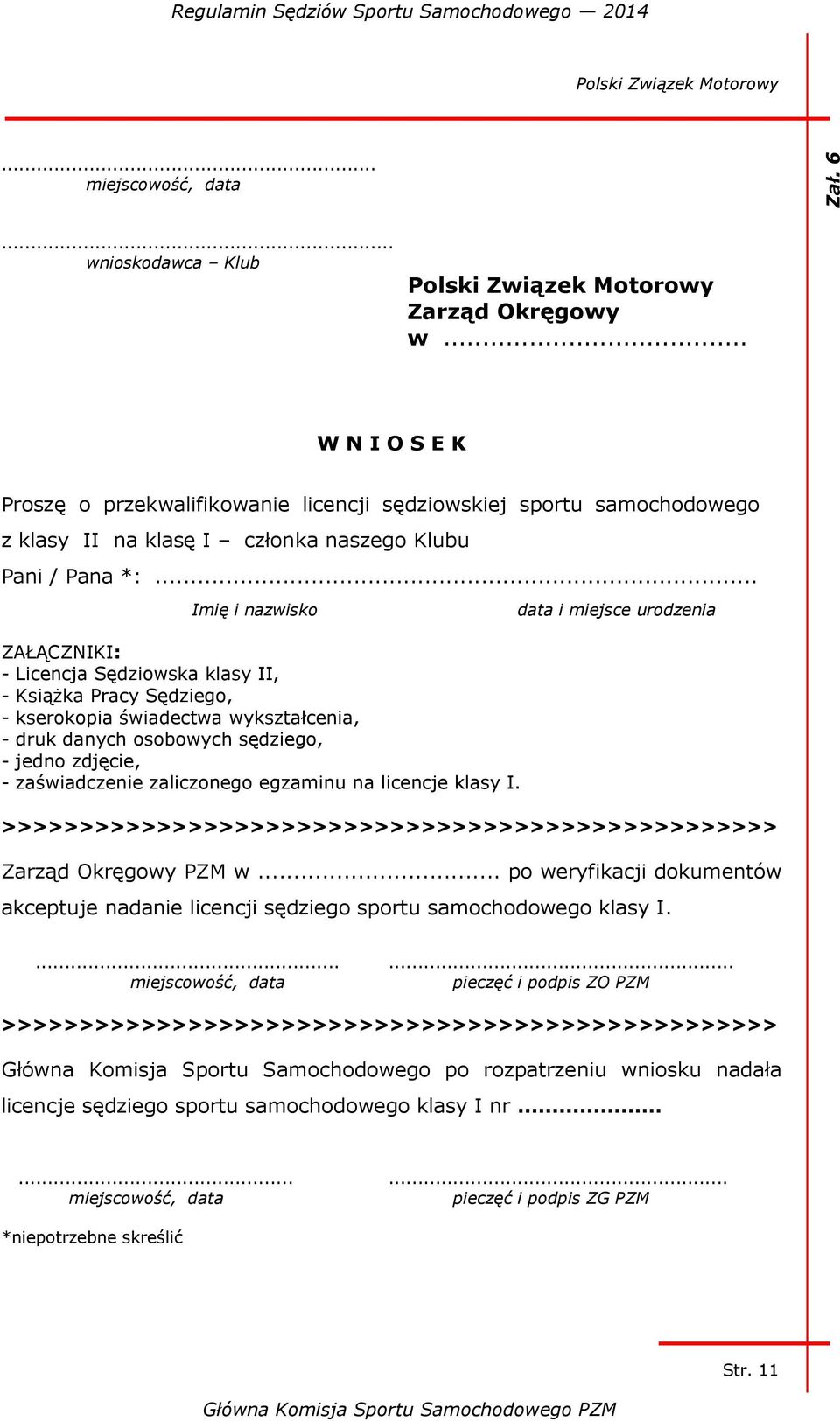 .. Imię i nazwisko ZAŁĄCZNIKI: - Licencja Sędziowska klasy II, - Książka Pracy Sędziego, - kserokopia świadectwa wykształcenia, - druk danych osobowych sędziego, - jedno zdjęcie, - zaświadczenie