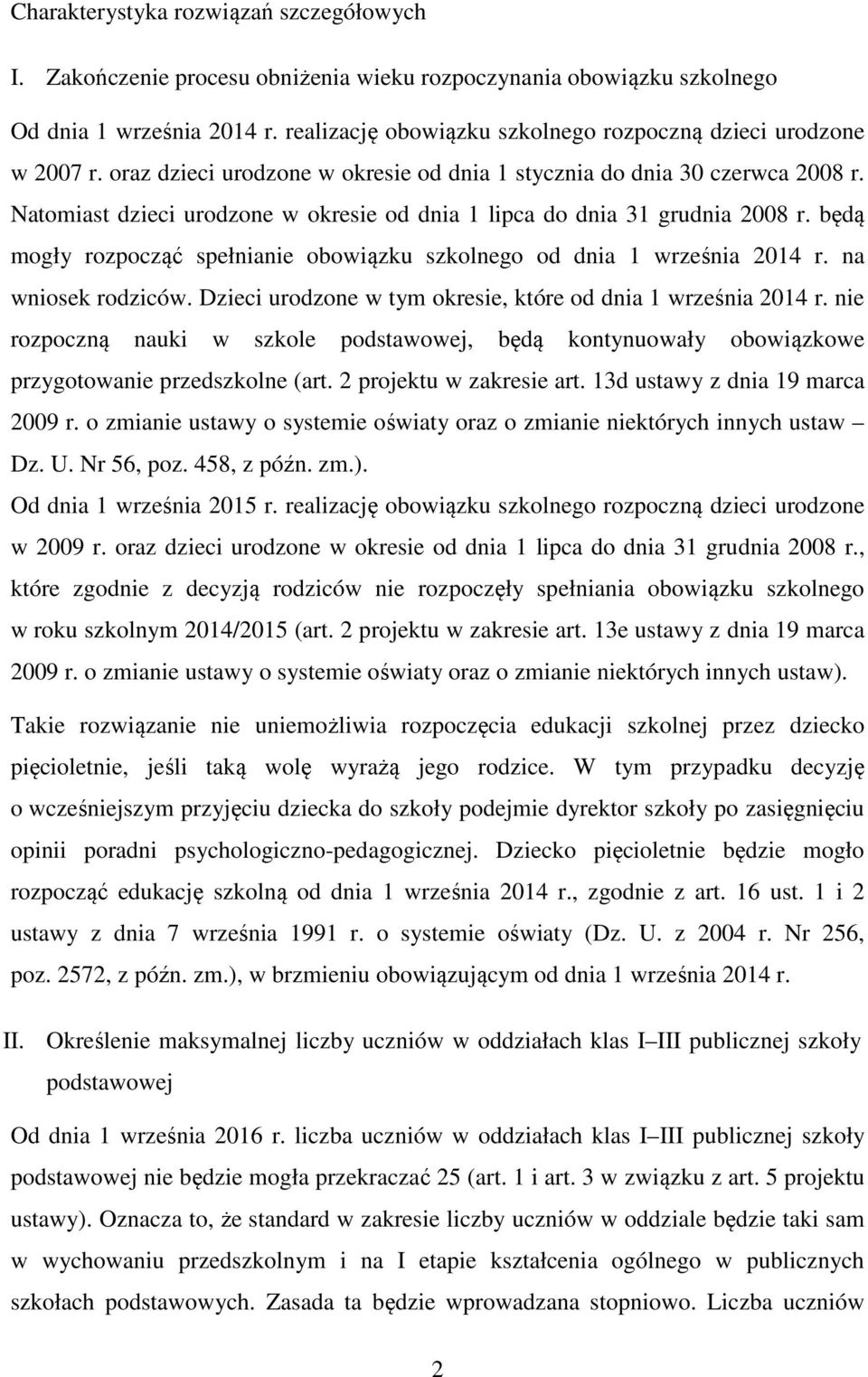 Natomiast dzieci urodzone w okresie od dnia 1 lipca do dnia 31 grudnia 2008 r. będą mogły rozpocząć spełnianie obowiązku szkolnego od dnia 1 września 2014 r. na wniosek rodziców.