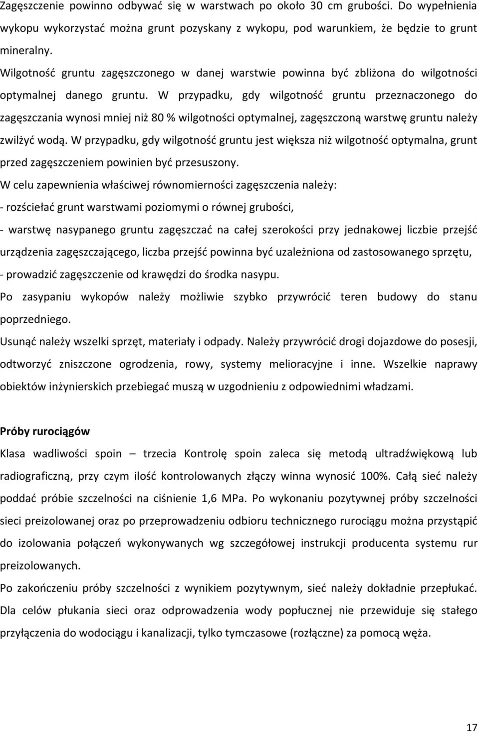 W przypadku, gdy wilgotność gruntu przeznaczonego do zagęszczania wynosi mniej niż 80 % wilgotności optymalnej, zagęszczoną warstwę gruntu należy zwilżyć wodą.