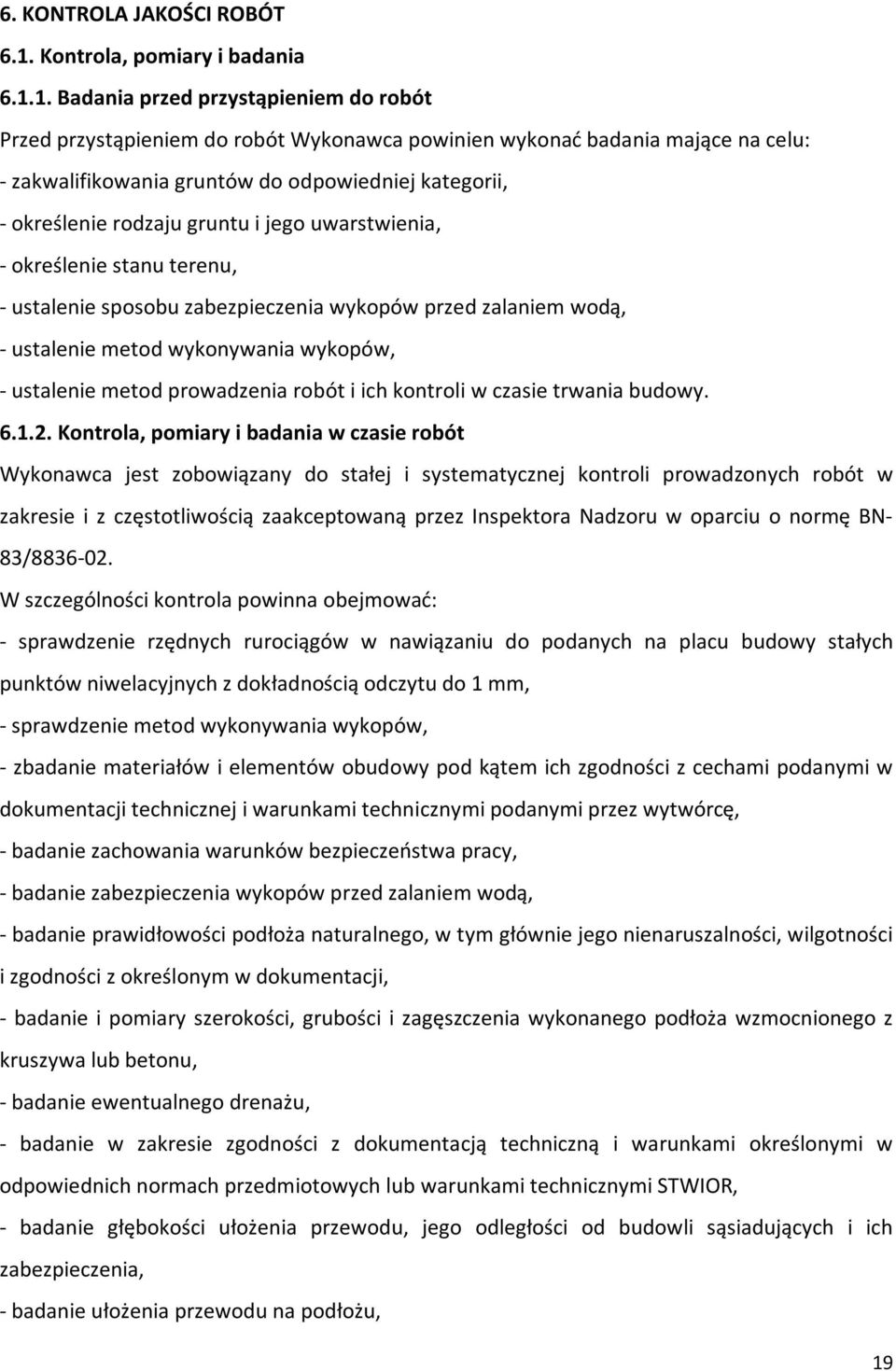 1. Badania przed przystąpieniem do robót Przed przystąpieniem do robót Wykonawca powinien wykonać badania mające na celu: - zakwalifikowania gruntów do odpowiedniej kategorii, - określenie rodzaju