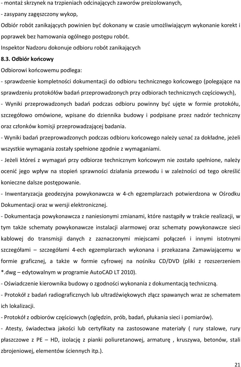 Odbiór końcowy Odbiorowi końcowemu podlega: - sprawdzenie kompletności dokumentacji do odbioru technicznego końcowego (polegające na sprawdzeniu protokółów badań przeprowadzonych przy odbiorach