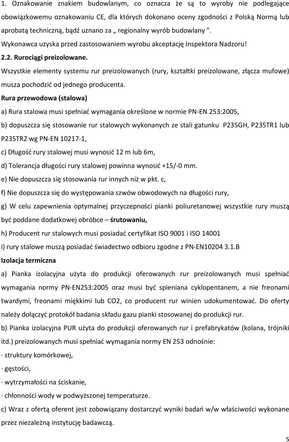Wszystkie elementy systemu rur preizolowanych (rury, kształtki preizolowane, złącza mufowe) musza pochodzić od jednego producenta.