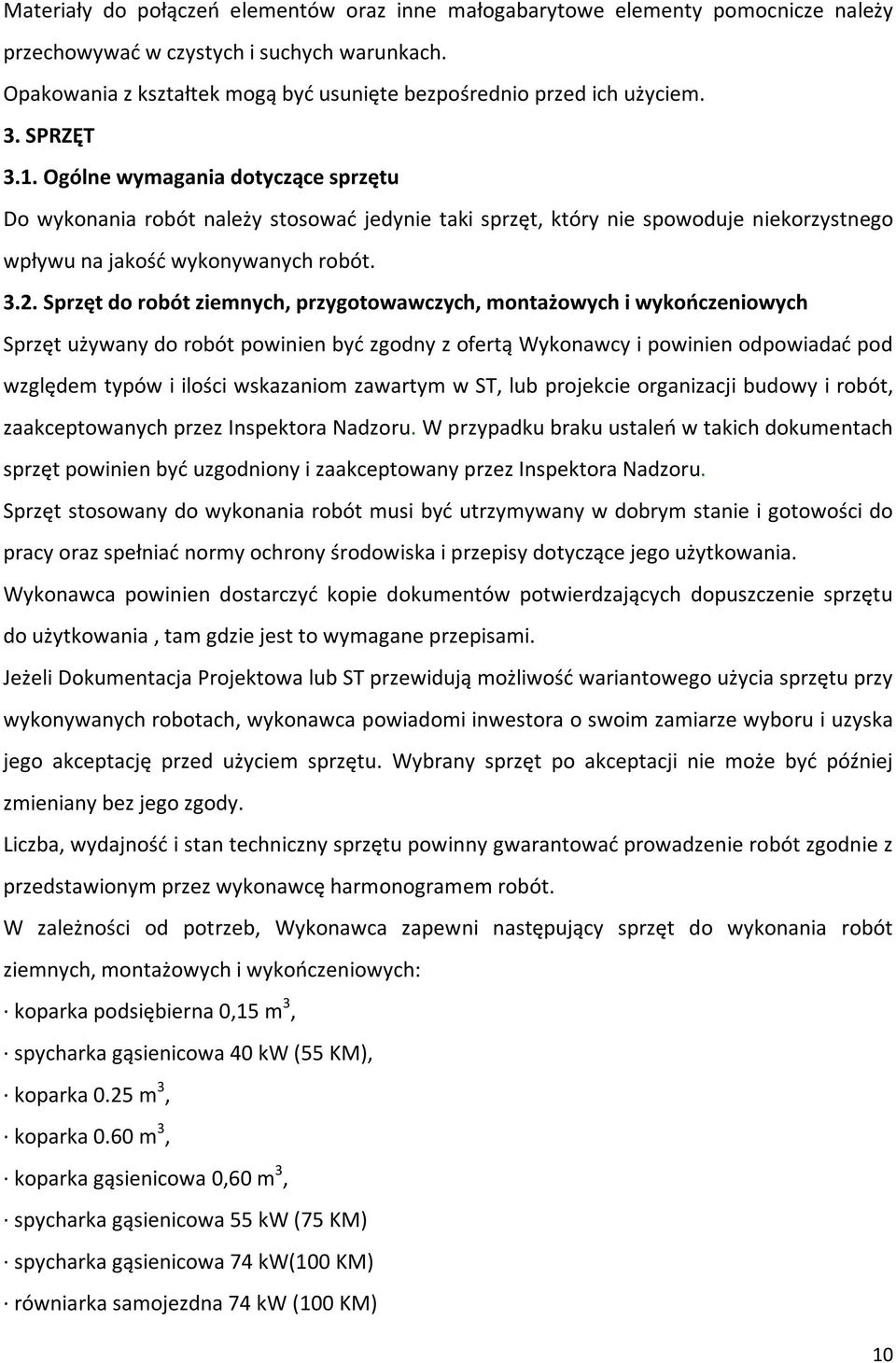 Ogólne wymagania dotyczące sprzętu Do wykonania robót należy stosować jedynie taki sprzęt, który nie spowoduje niekorzystnego wpływu na jakość wykonywanych robót. 3.2.