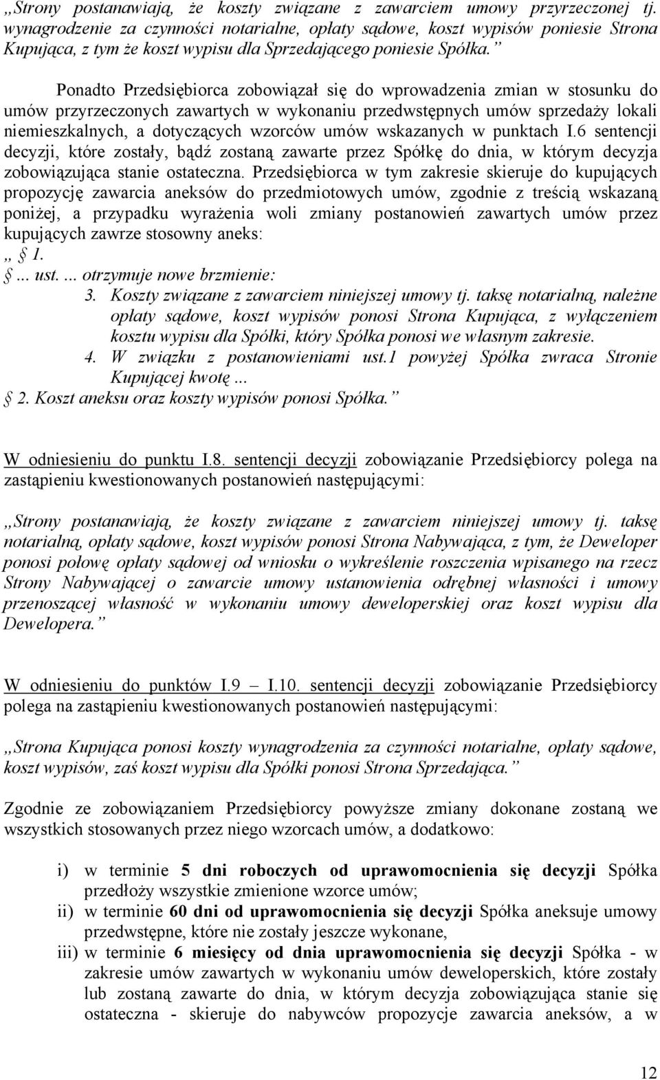 Ponadto Przedsiębiorca zobowiązał się do wprowadzenia zmian w stosunku do umów przyrzeczonych zawartych w wykonaniu przedwstępnych umów sprzedaŝy lokali niemieszkalnych, a dotyczących wzorców umów