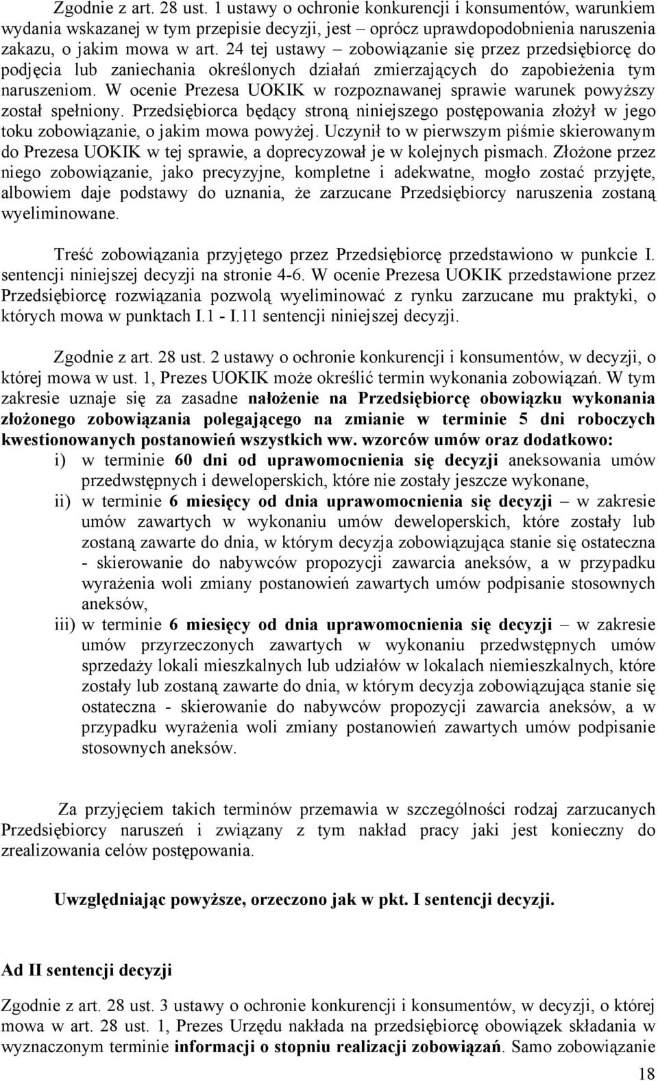 W ocenie Prezesa UOKIK w rozpoznawanej sprawie warunek powyŝszy został spełniony. Przedsiębiorca będący stroną niniejszego postępowania złoŝył w jego toku zobowiązanie, o jakim mowa powyŝej.