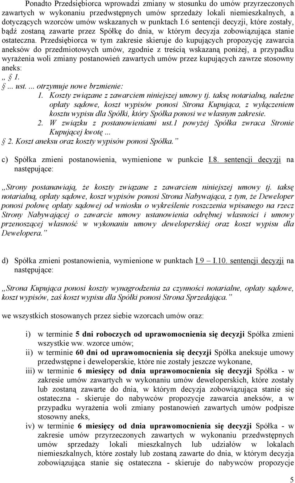 Przedsiębiorca w tym zakresie skieruje do kupujących propozycję zawarcia aneksów do przedmiotowych umów, zgodnie z treścią wskazaną poniŝej, a przypadku wyraŝenia woli zmiany postanowień zawartych