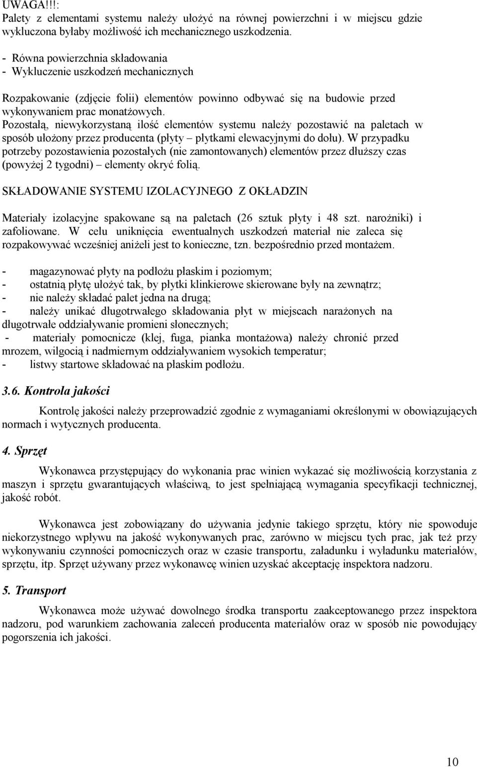 Pozostałą, niewykorzystaną ilość elementów systemu należy pozostawić na paletach w sposób ułożony przez producenta (płyty płytkami elewacyjnymi do dołu).